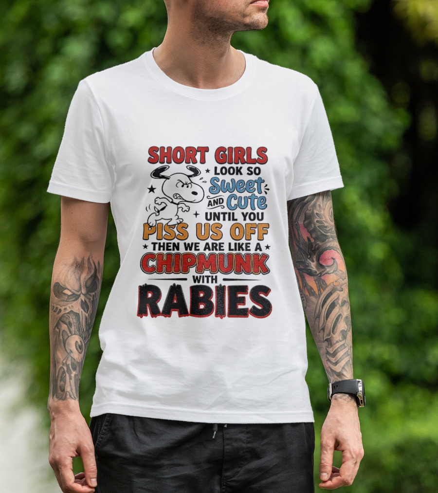 Short Girls Look So Sweet And Cute Until You Piss Us Off Then We Are Like A Chipmunk With Rabies T-Shirt