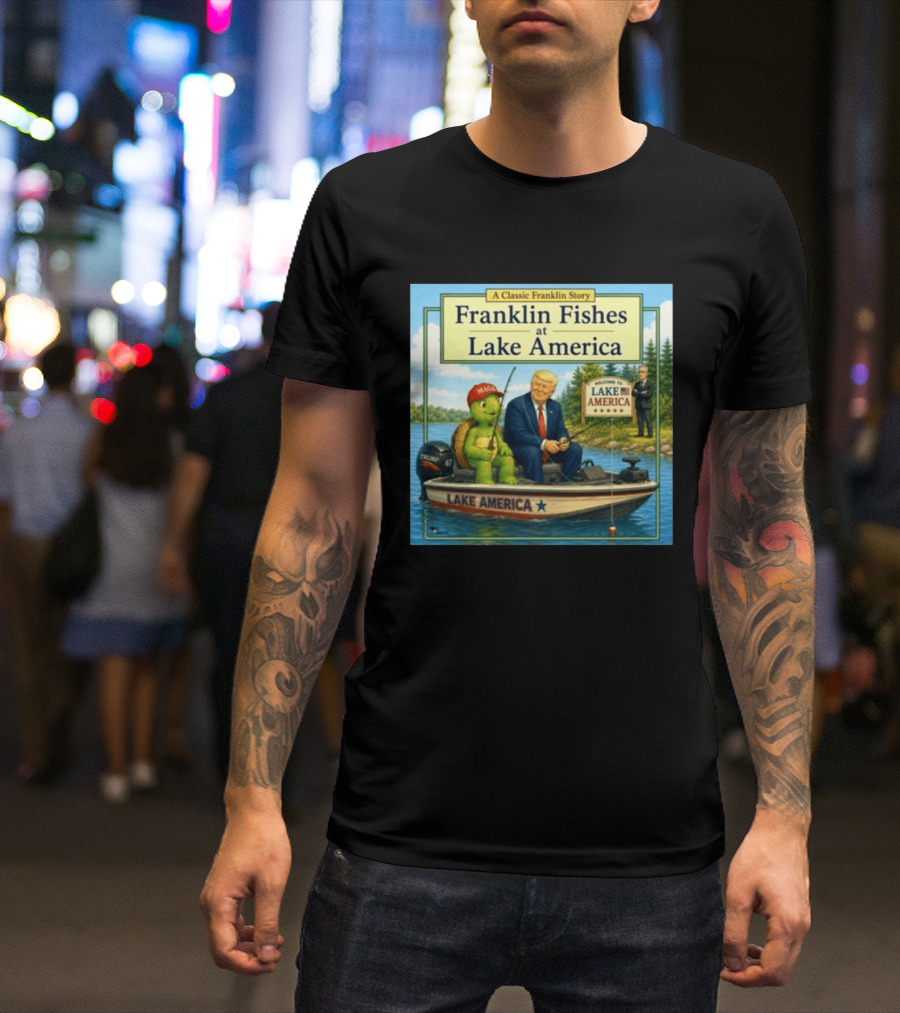 A Classic Franklin Story Franklin Fishes At Lake America MAGA Trump Boat Political Satire T-Shirt