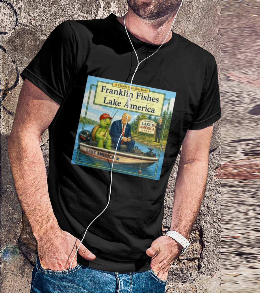 A Classic Franklin Story Franklin Fishes At Lake America MAGA Trump Boat Political Satire T-Shirt