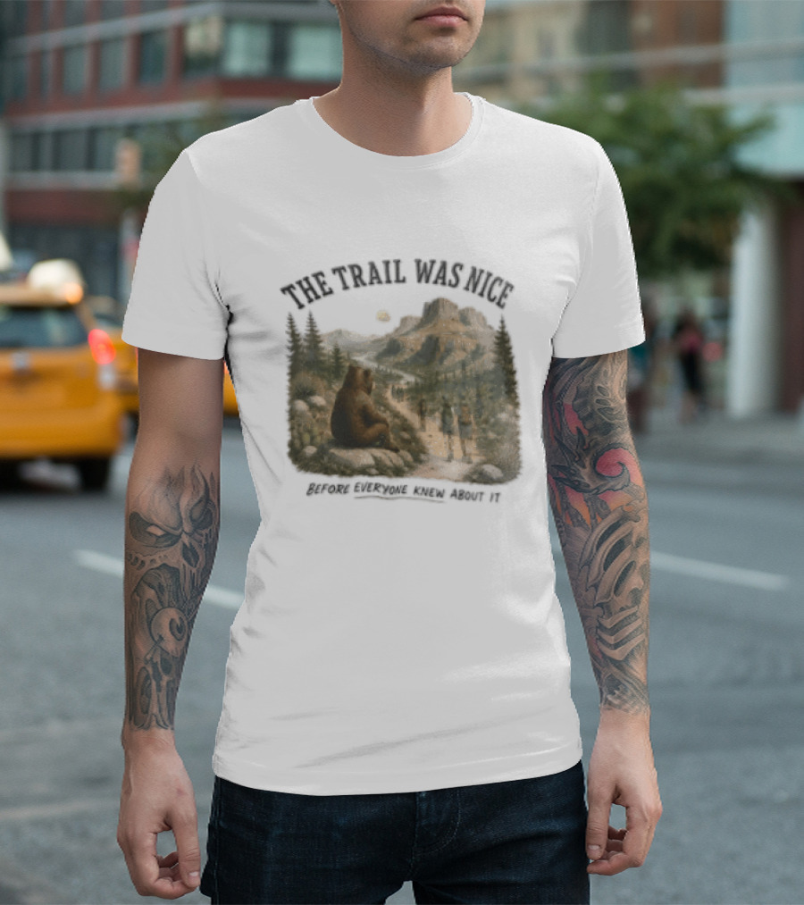 The Trail Was Nice Bear Hiker Scene Before Everyone Knew About It T-Shirt