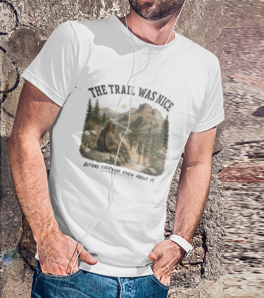 The Trail Was Nice Bear Hiker Scene Before Everyone Knew About It T-Shirt