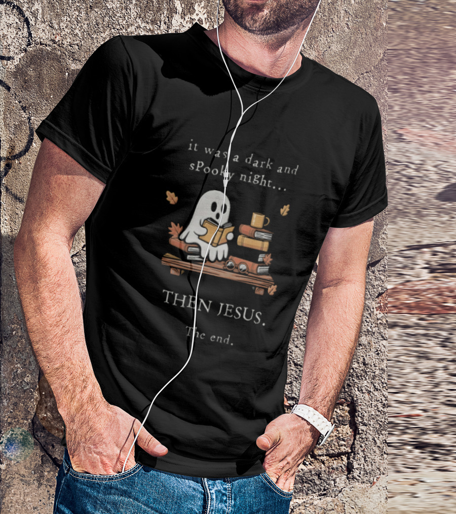 Book Lover Fall Reading Ghost It Was A Dark And Spooky Night Then Jesus The End T-Shirt