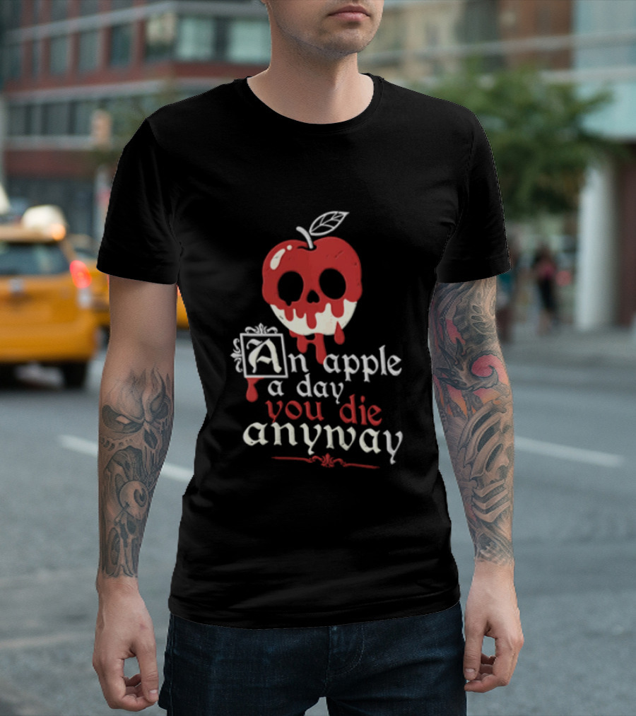 An Apple A Day You Die Anyway Poisoned Apple T-Shirt