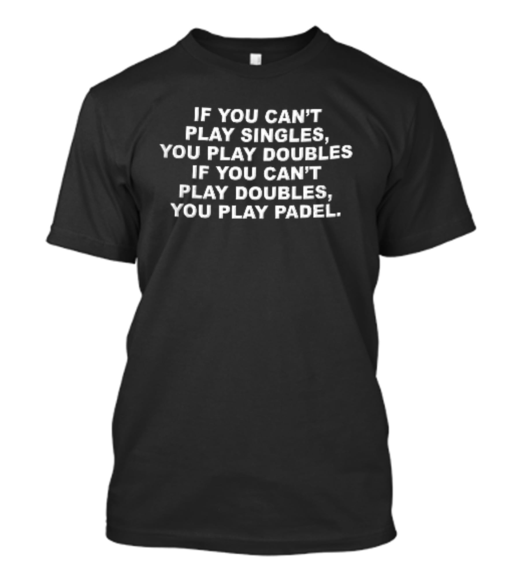 If You Can't Play Singles You Play Doubles If You Can't Play Doubles You Play Padel T-Shirt