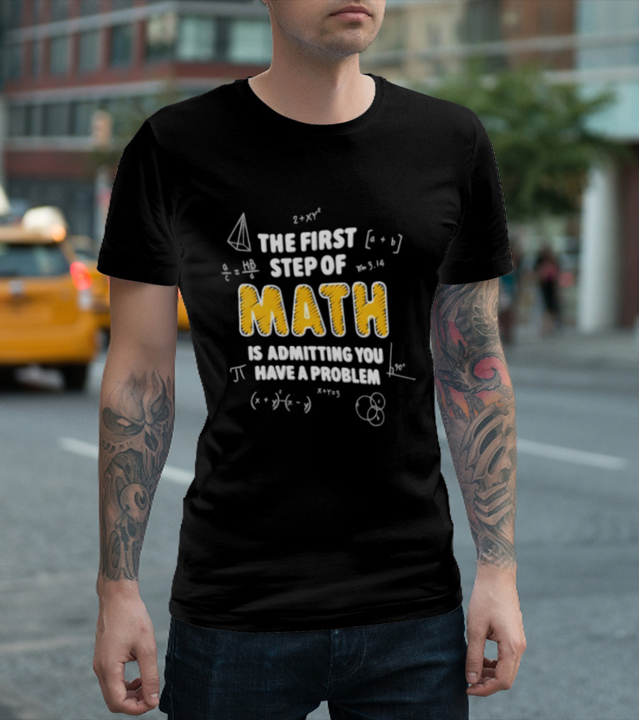 The First Step Of Math Is Admitting You Have A Problem Funny Math Humor T-Shirt