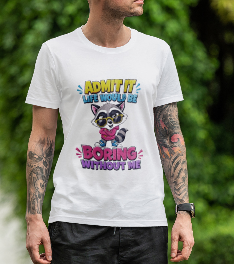 Admit It Life Would Be Boring Without Me Raccoon With Sunglasses T-Shirt