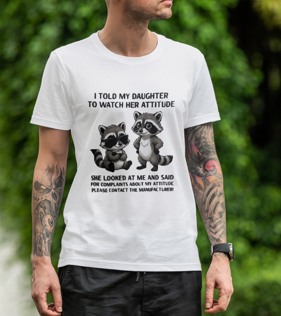I Told My Daughter To Her Attitude Cartoon Raccoons Contact The Manufacturer T-Shirt