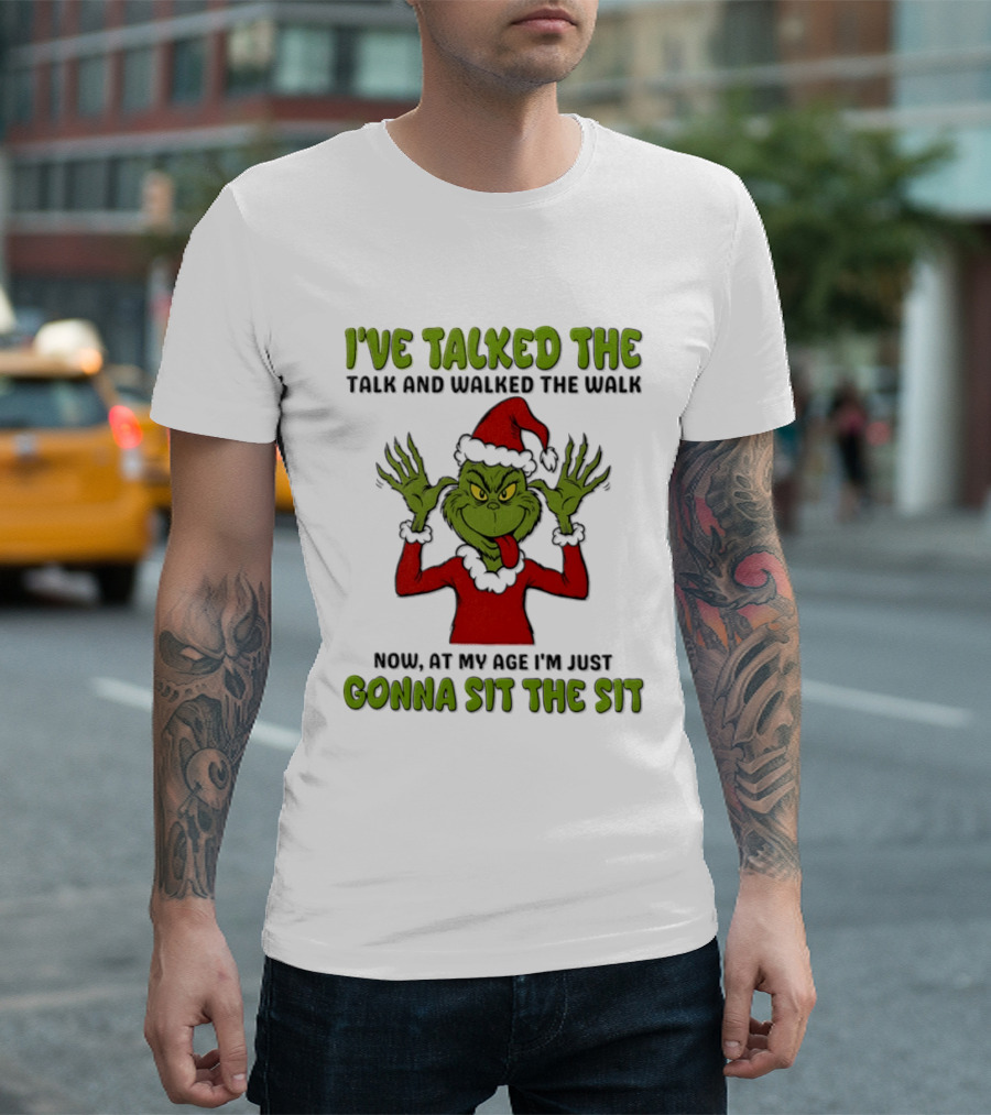 I've Talked The Talk Walked The Walk Grinch Now Gonna Sit The Sit T-Shirt