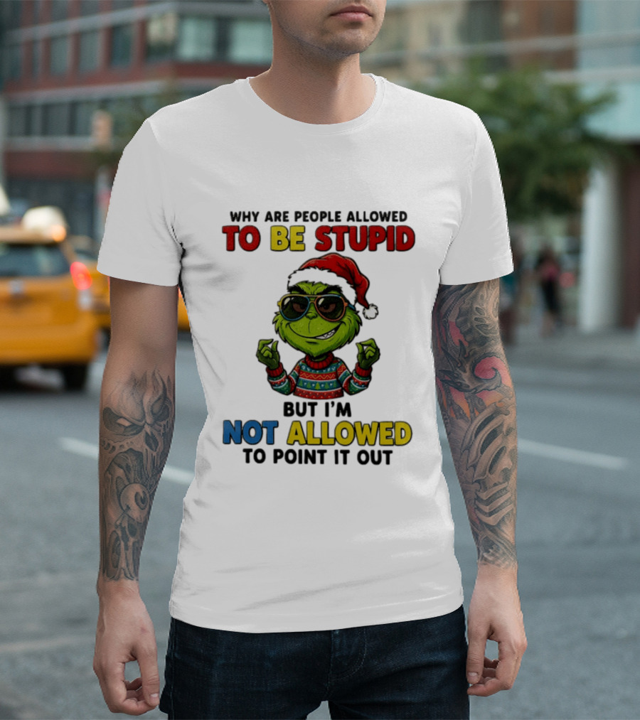 The Grinch Why Are People Allowed To Be Stupid But I'm Not Allowed To Point It Out Christmas Sweater Sunglasses Santa Hat T-Shirt