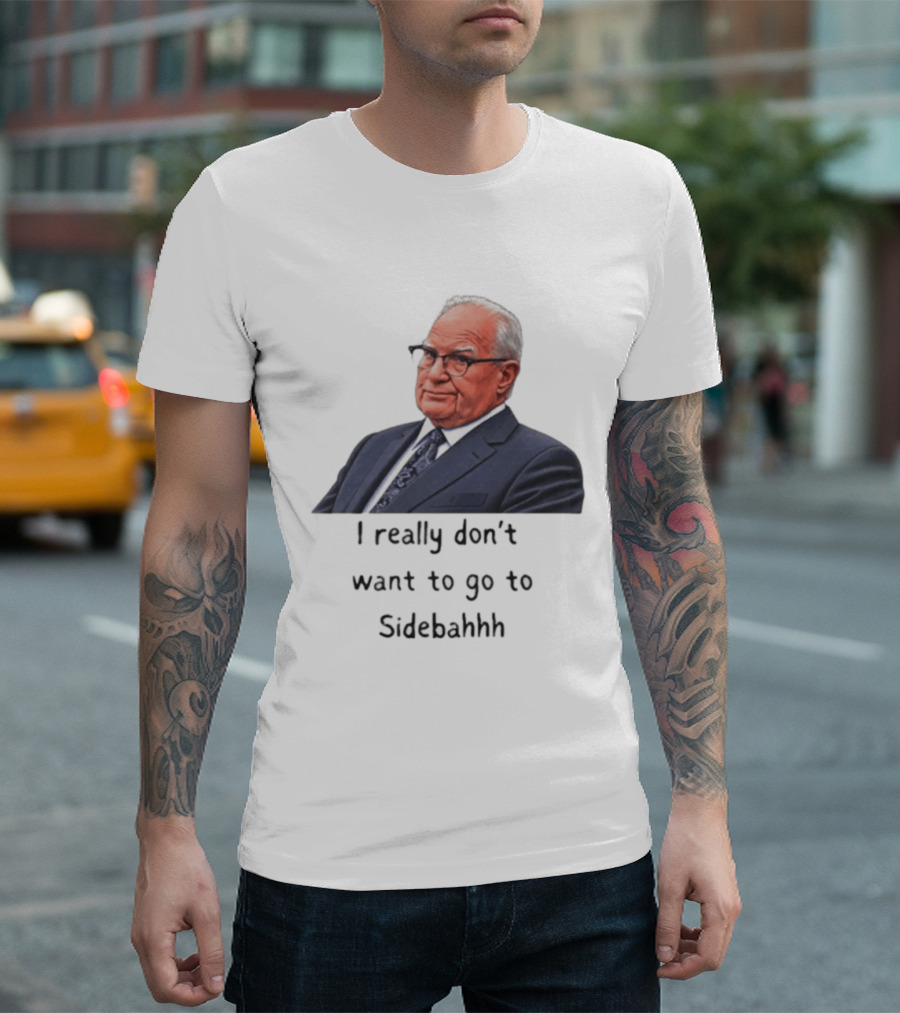 Kevin Reddington I Really Don't Want To Go To Sidebahhh Sidebar T-Shirt