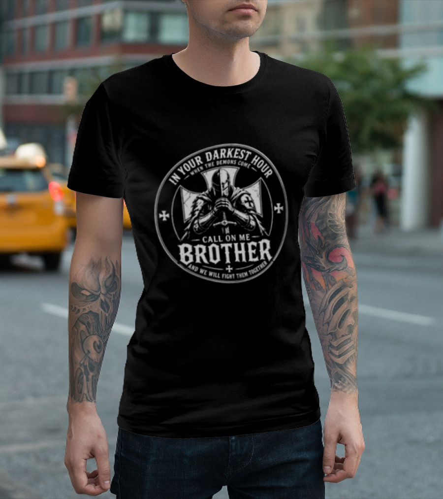 In Your Darkest Hour When The Demons Come Call On Me Brother And We Will Fight Them Together Knight Cross T-Shirt