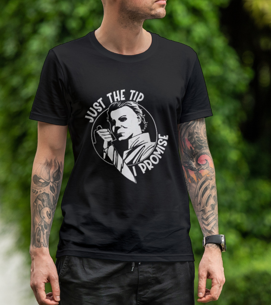 Just The Tip I Promise Michael Myers Butcher Knife T-Shirt