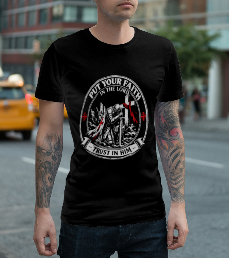 Put Your Faith In The Lord Trust In Him Knight With Sword Cross And Red Accents T-Shirt