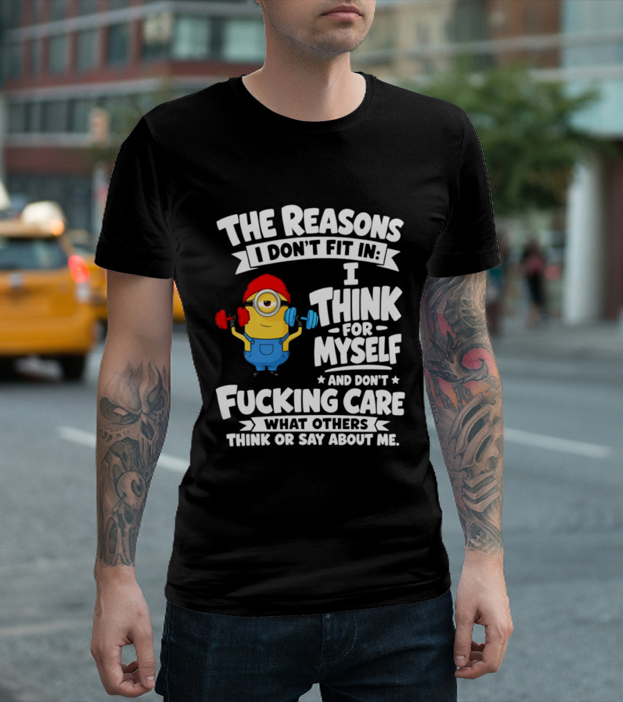 The Reasons I Don't Fit In I Think For Myself And Don't Care What Others Think Minion Fitness T-Shirt