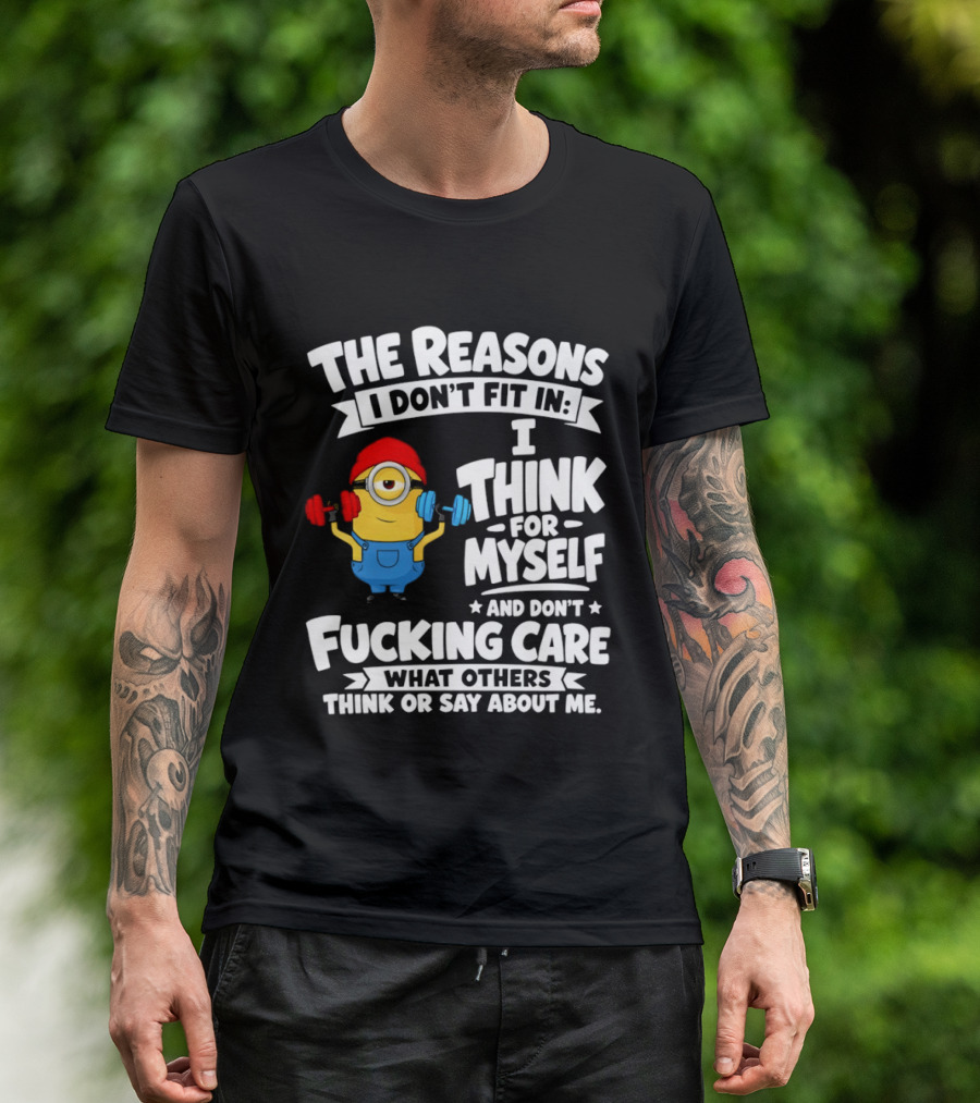 The Reasons I Don't Fit In I Think For Myself And Don't Care What Others Think Minion Fitness T-Shirt