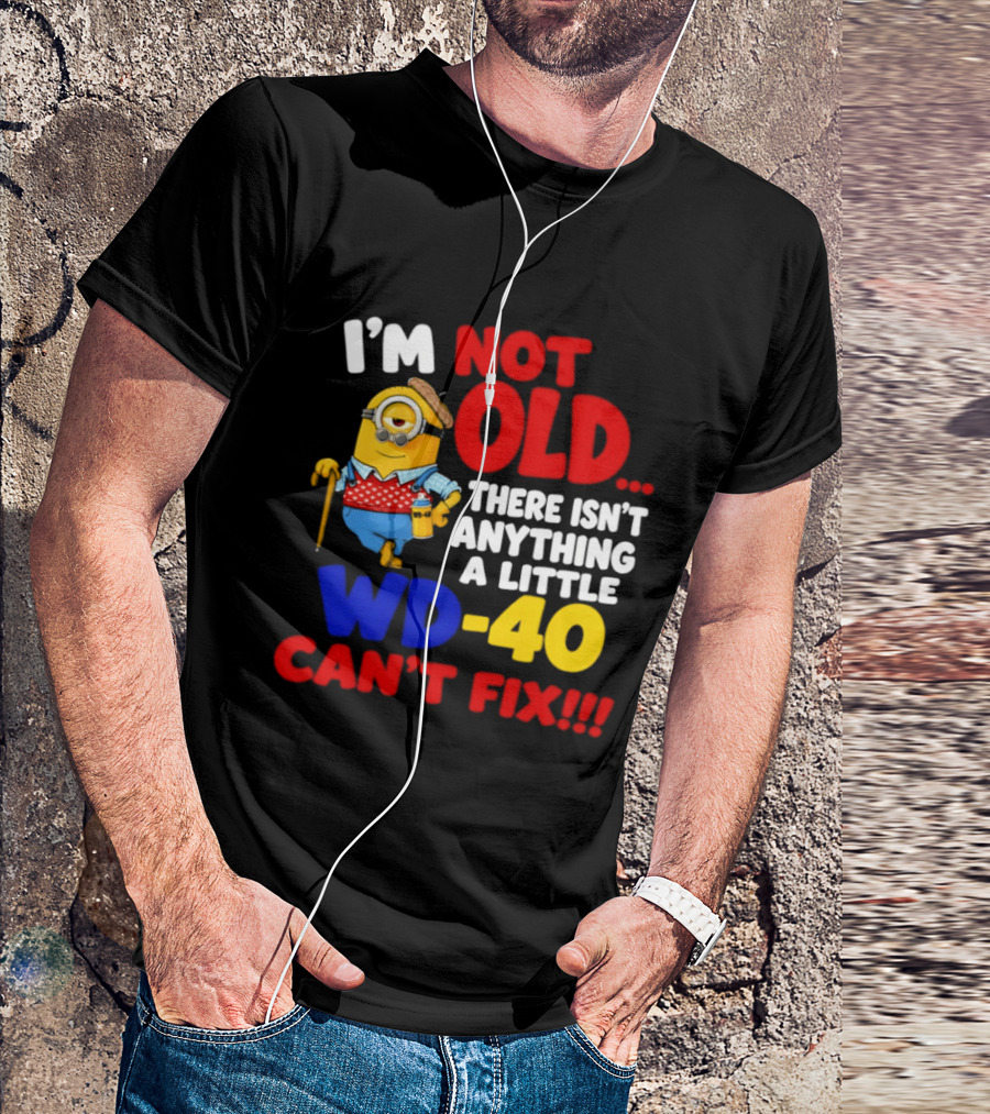Minion I'm Not Old WD 40 Can't Fix T-Shirt