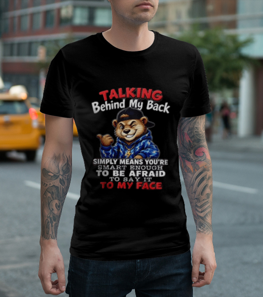 Talking Behind My Back Simply Means You're Smart Enough To Be Afraid To Say It To My Face Otter T-Shirt