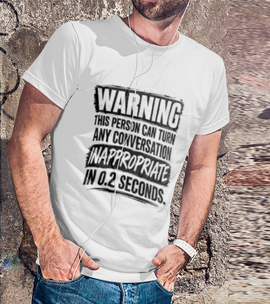 Warning This Person Can Turn Any Conversation Inappropriate In 0.2 Seconds T-Shirt