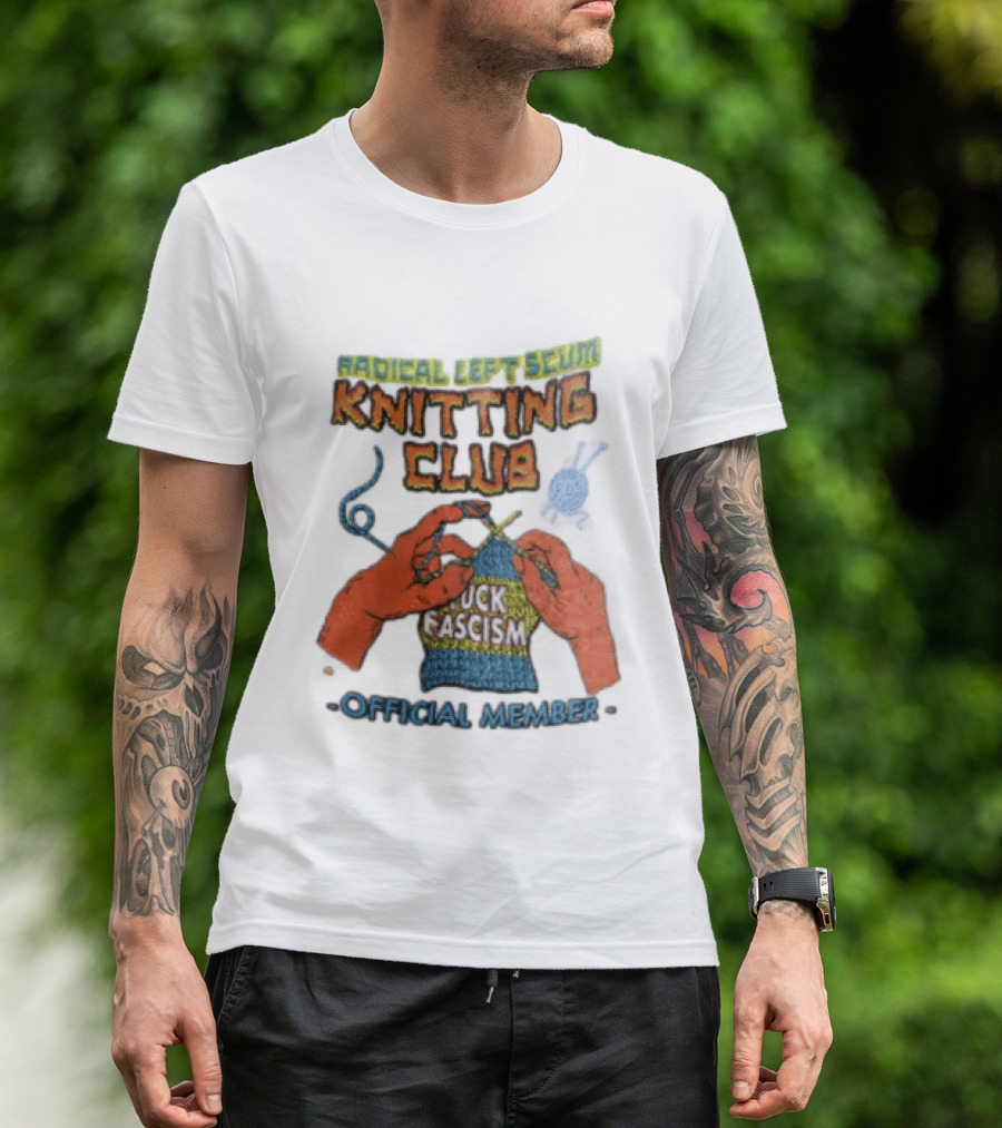 Radical Left Scum Knitting Club Fuck Fascism Official Member T-Shirt