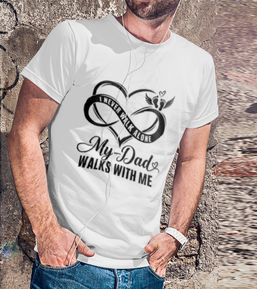 My Dad Walks With Me Infinity Heart Memorial T-Shirt