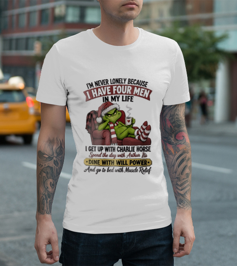 I'm Never Lonely Because I Have Four Men In My Life Grinch Reclining Armchair Charlie Horse Arthur Itis Recliner Dine With Will Power T-Shirt