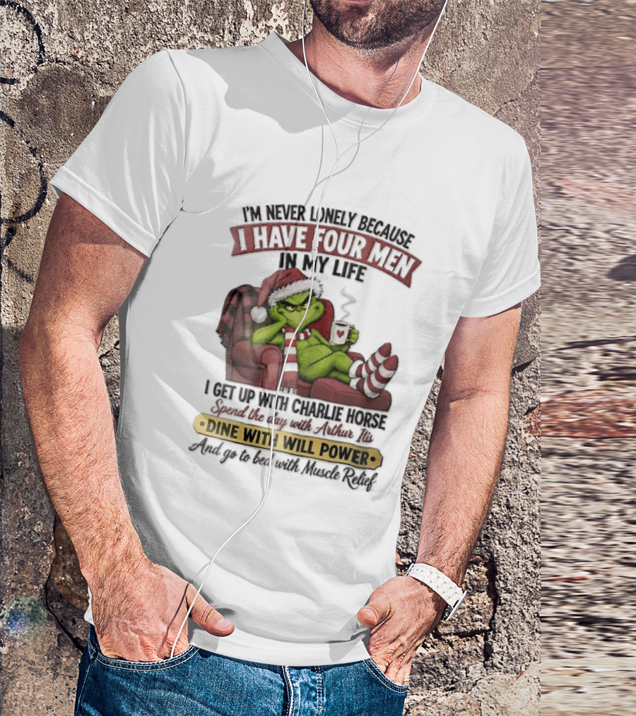 I'm Never Lonely Because I Have Four Men In My Life Grinch Reclining Armchair Charlie Horse Arthur Itis Recliner Dine With Will Power T-Shirt