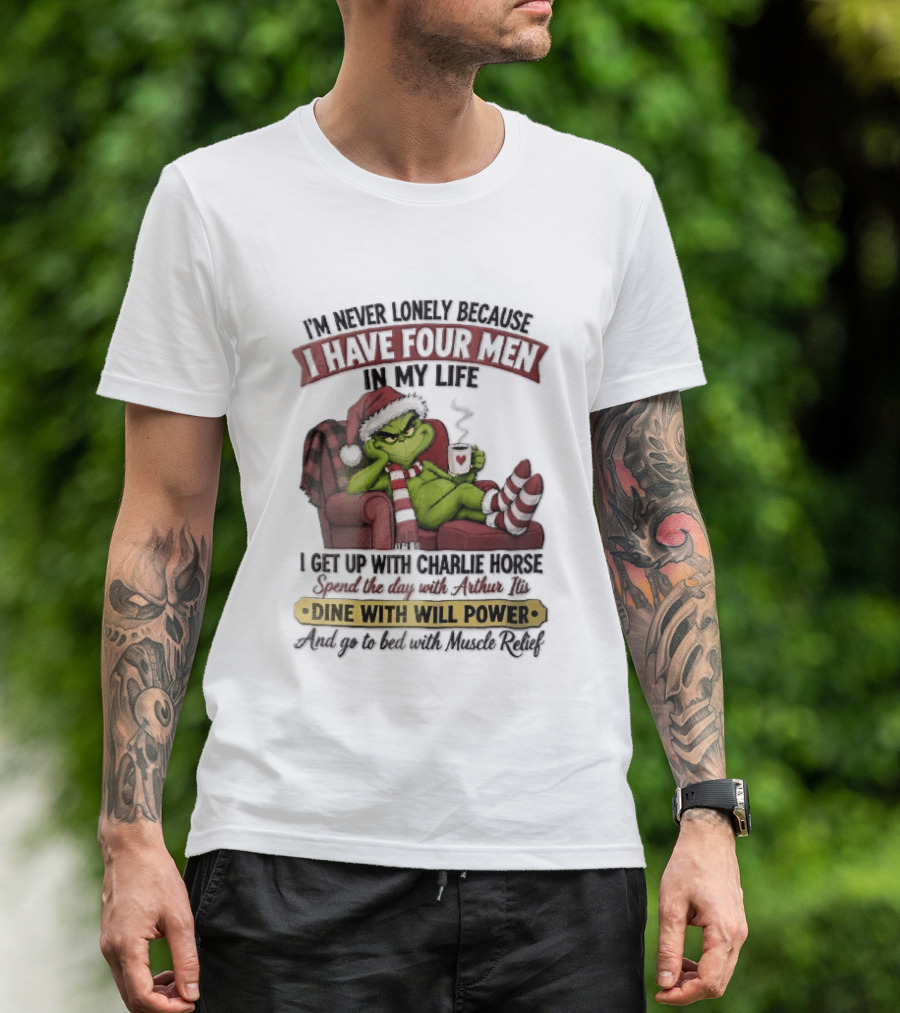 I'm Never Lonely Because I Have Four Men In My Life Grinch Reclining Armchair Charlie Horse Arthur Itis Recliner Dine With Will Power T-Shirt