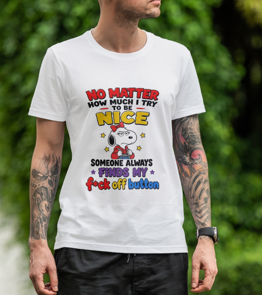 Snoopy No Matter How Much I Try To Be Nice Someone Always Finds My F*ck Off Button T-Shirt