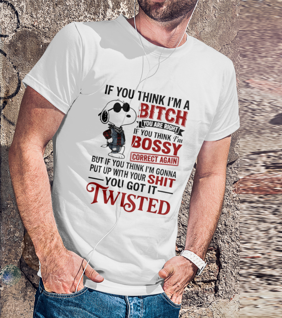 Snoopy If You Think I'm A Bitch You Are Right Bossy Correct Again Twisted T-Shirt