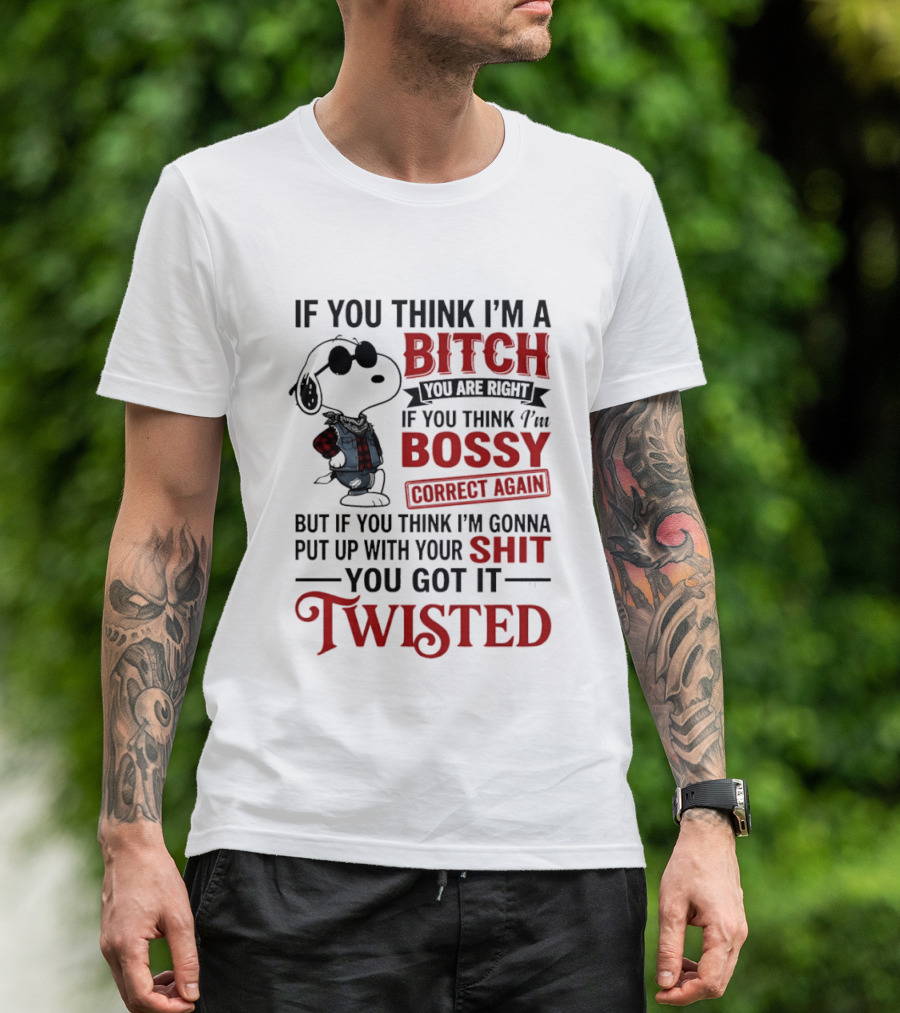 Snoopy If You Think I'm A Bitch You Are Right Bossy Correct Again Twisted T-Shirt