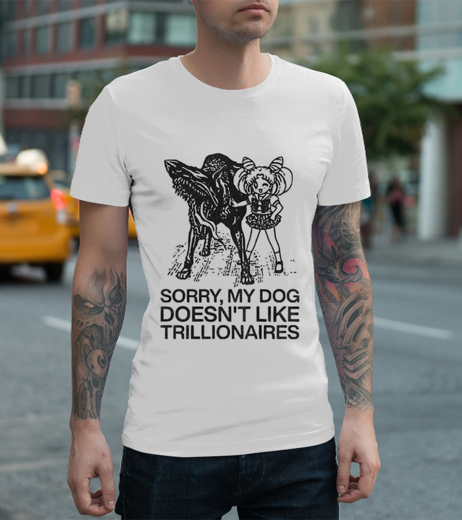 Sorry My Dog Doesn't Like Trillionaires Funny Statement With Dog Image T-Shirt