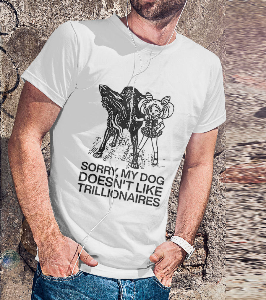 Sorry My Dog Doesn't Like Trillionaires Funny Statement With Dog Image T-Shirt
