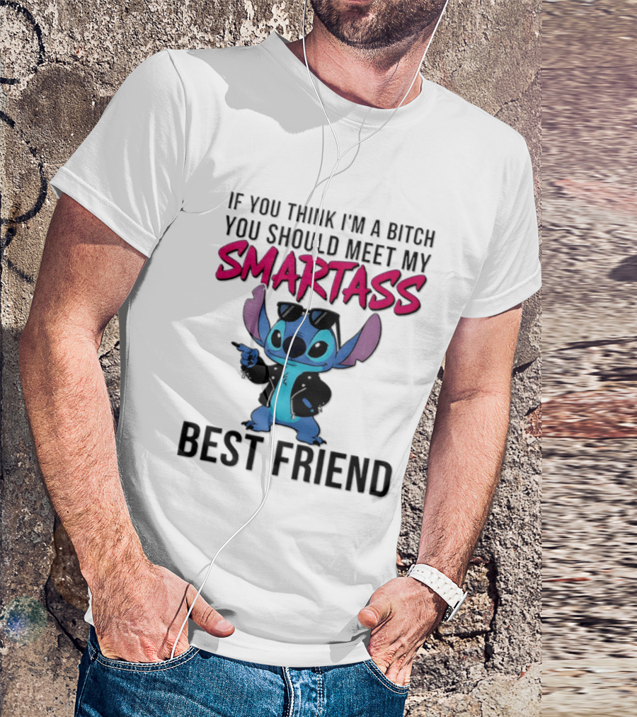 Stitch If You Think I'm A Bitch You Should Meet My Smartass Best Friend T-Shirt