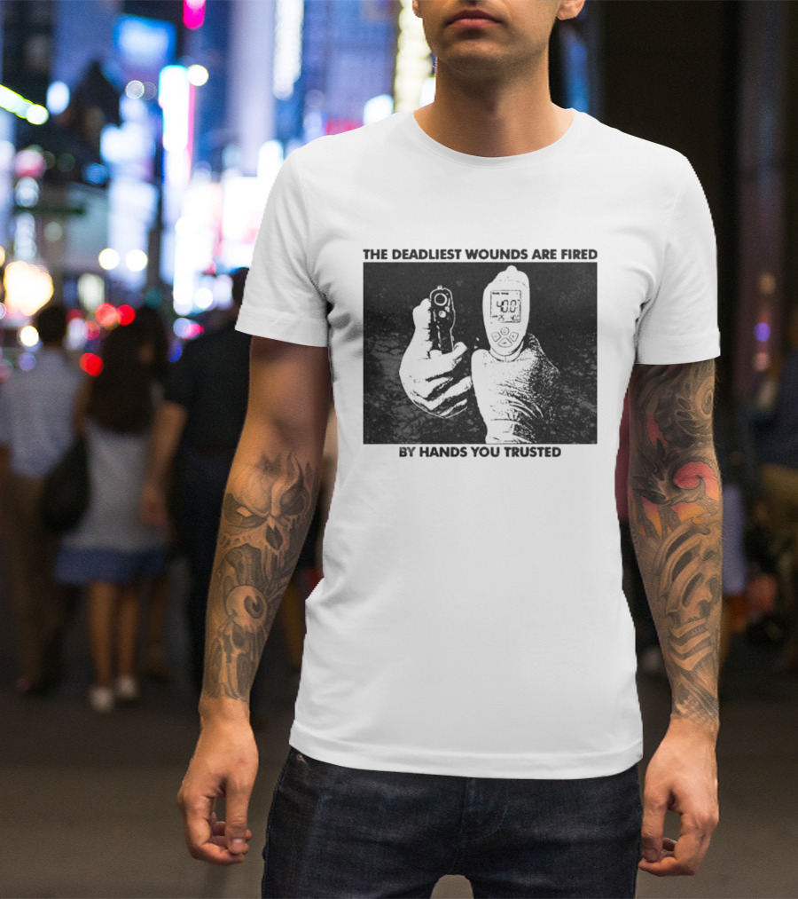 The Deadliest Wounds Are Fired By Hands You Trusted Graphic With Gun And Temperature Scanner T-Shirt