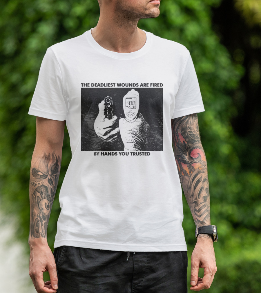 The Deadliest Wounds Are Fired By Hands You Trusted Graphic With Gun And Temperature Scanner T-Shirt