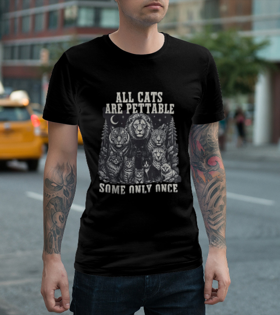 All Cats Are Pettable Some Only Once Lions Tigers Leopards T-Shirt