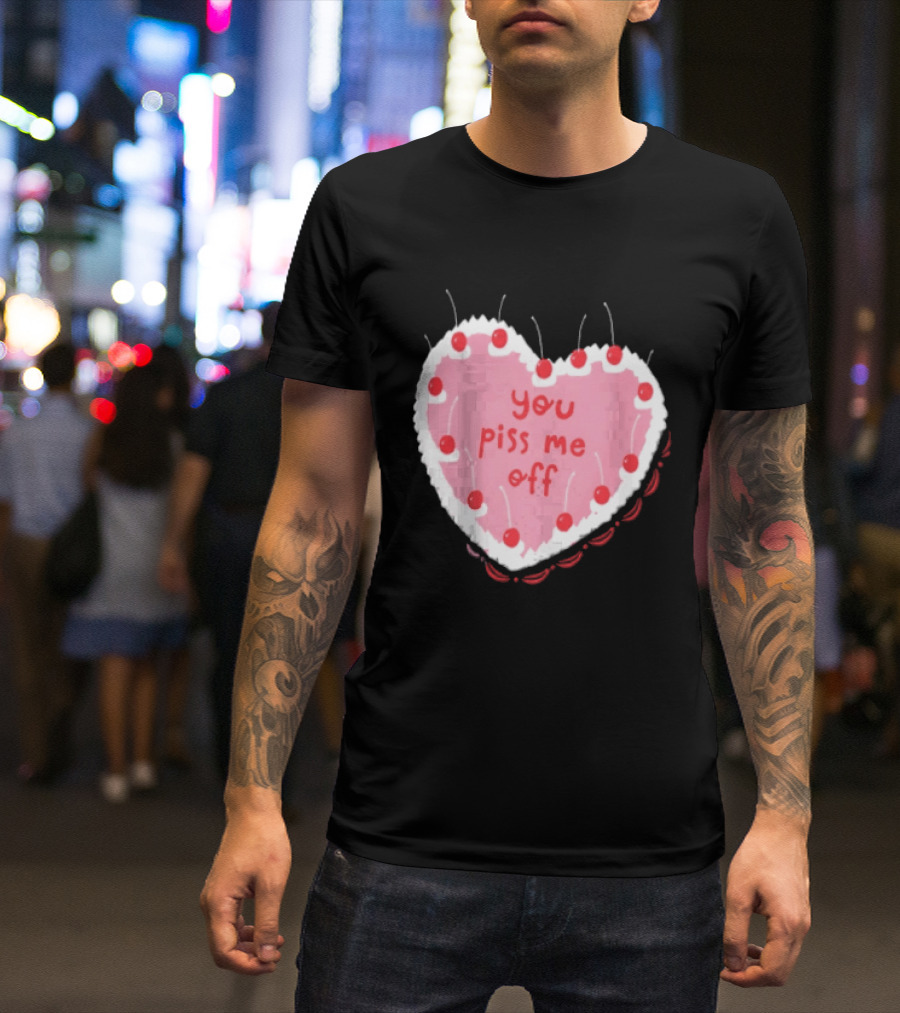 You Piss Me Off Heart Cake Cherry T-Shirt