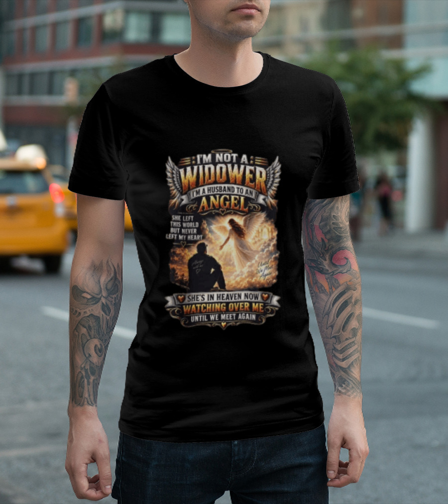 I'm Not A Widower I'm A Husband To An Angel She Left This World But Never Left My Heart She's In Heaven Now Ing Over Me Until We Meet Again T-Shirt