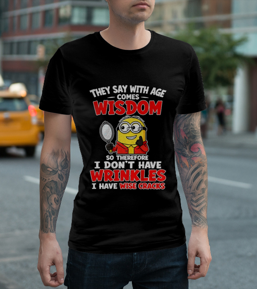 They Say With Age Comes Wisdom So Therefore I Don't Have Wrinkles I Have Wise Cracks T-Shirt
