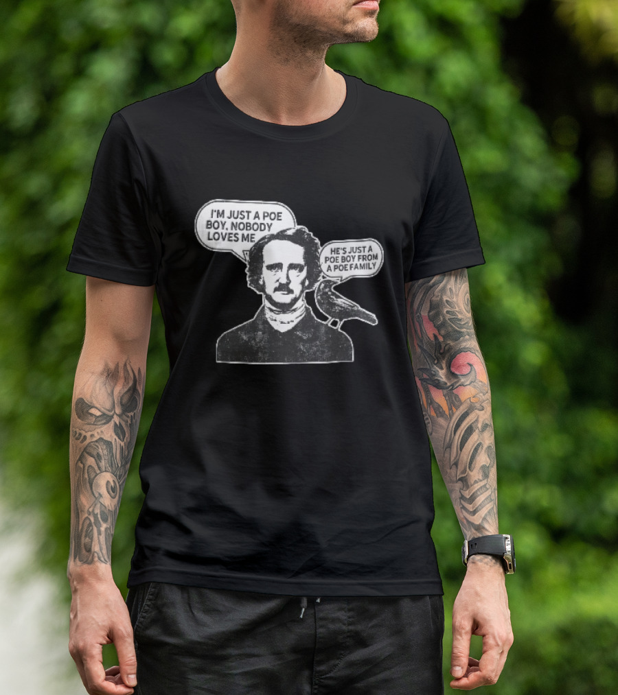 Edgar Allan Poe I'm Just A Poe Boy Nobody Loves Me With Raven Speech Bubble T-Shirt