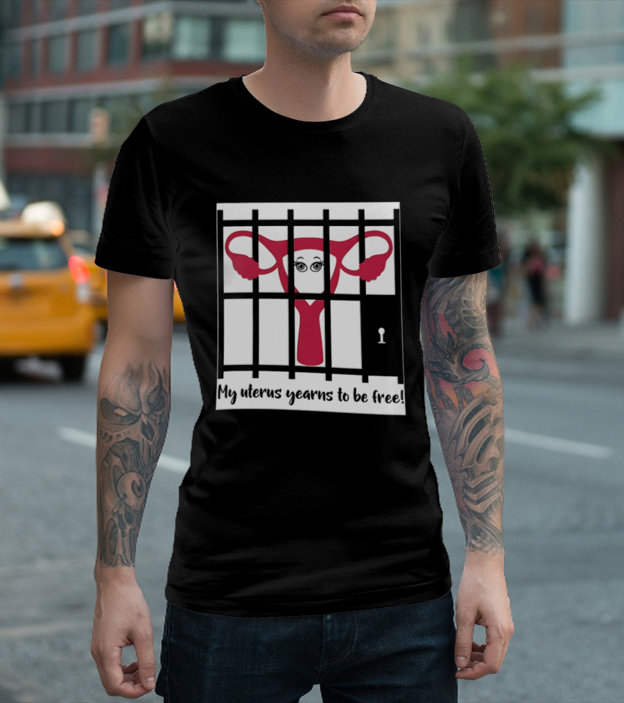 Reproductive Rights Feminist My Uterus Yearns To Be Free T-Shirt