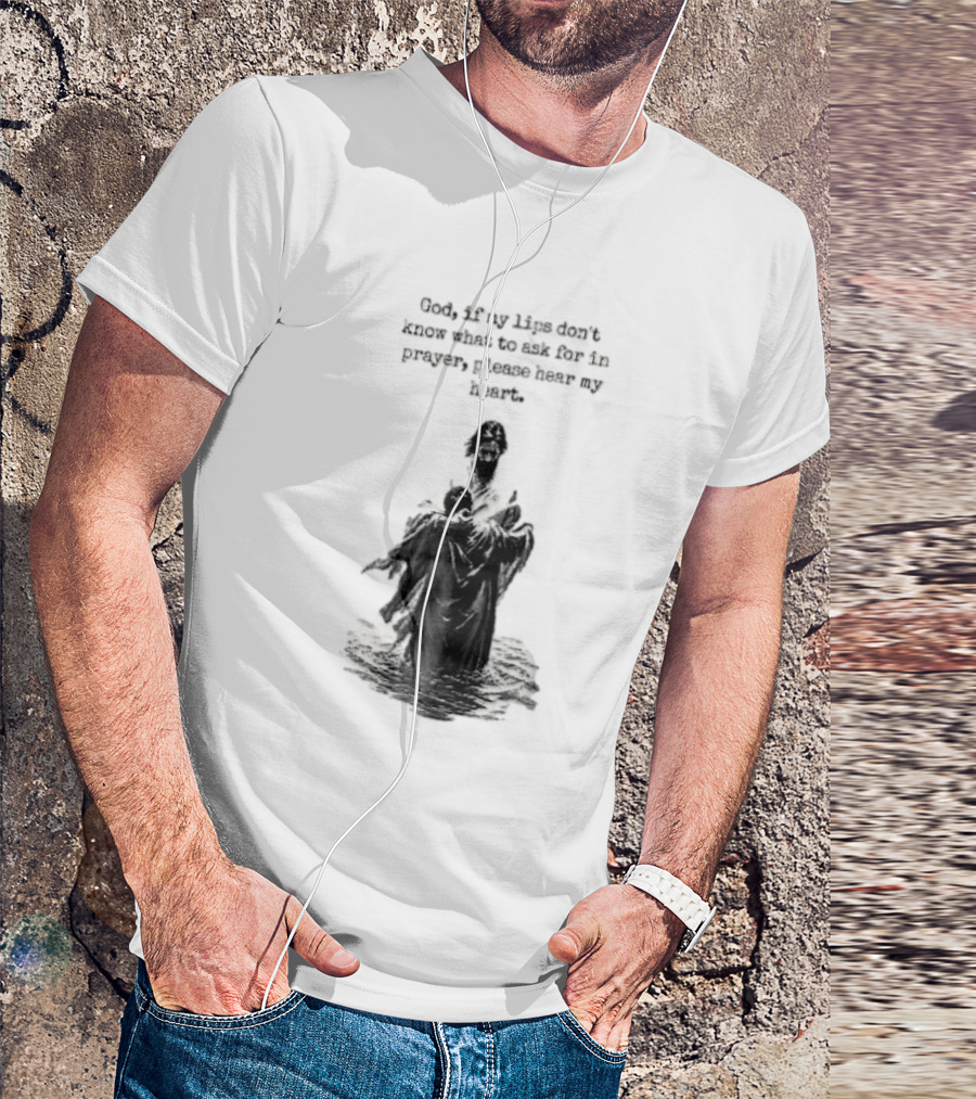 God If My Lips Dont Know What To Ask For In Prayer Please Hear My Heart Jesus Embracing Person Water T-Shirt