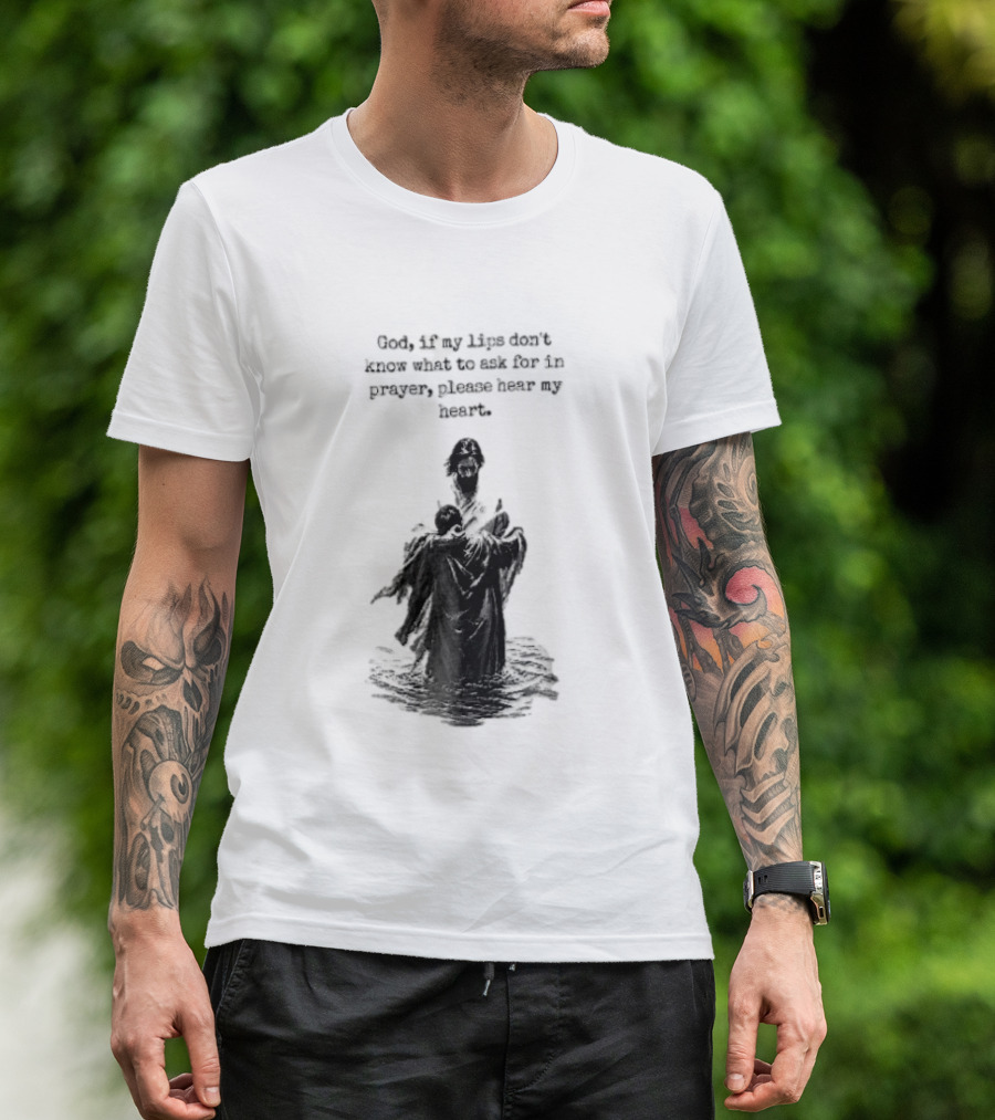 God If My Lips Dont Know What To Ask For In Prayer Please Hear My Heart Jesus Embracing Person Water T-Shirt