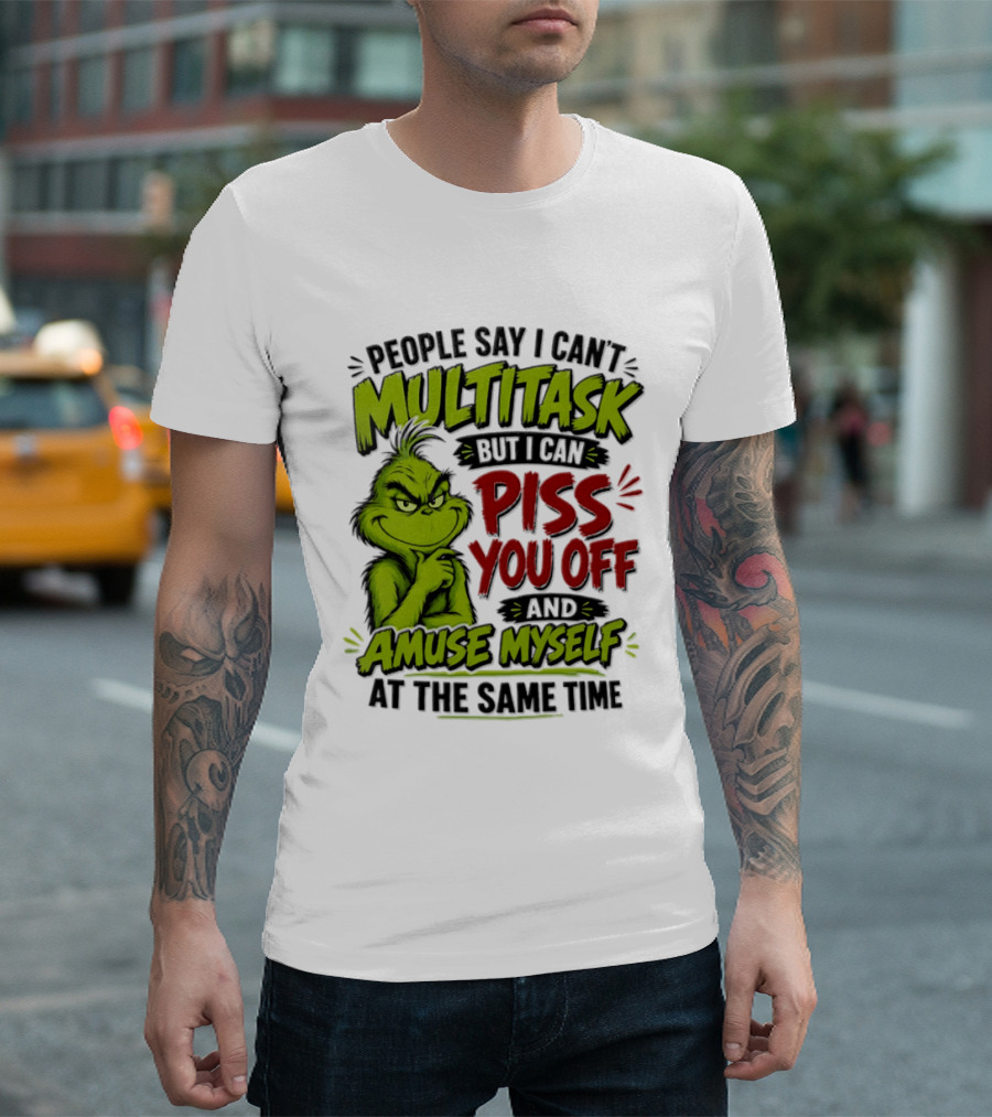 Grinch Dr. Seuss People Say I Can't Multitask But I Can Piss You Off And Amuse Myself At The Same Time T-Shirt