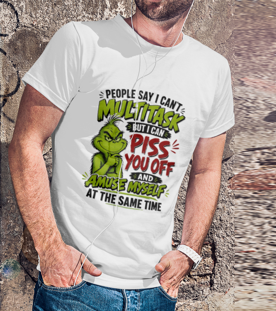 Grinch Dr. Seuss People Say I Can't Multitask But I Can Piss You Off And Amuse Myself At The Same Time T-Shirt