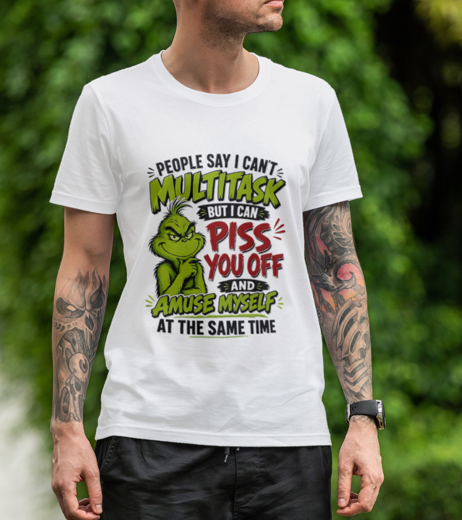 Grinch Dr. Seuss People Say I Can't Multitask But I Can Piss You Off And Amuse Myself At The Same Time T-Shirt