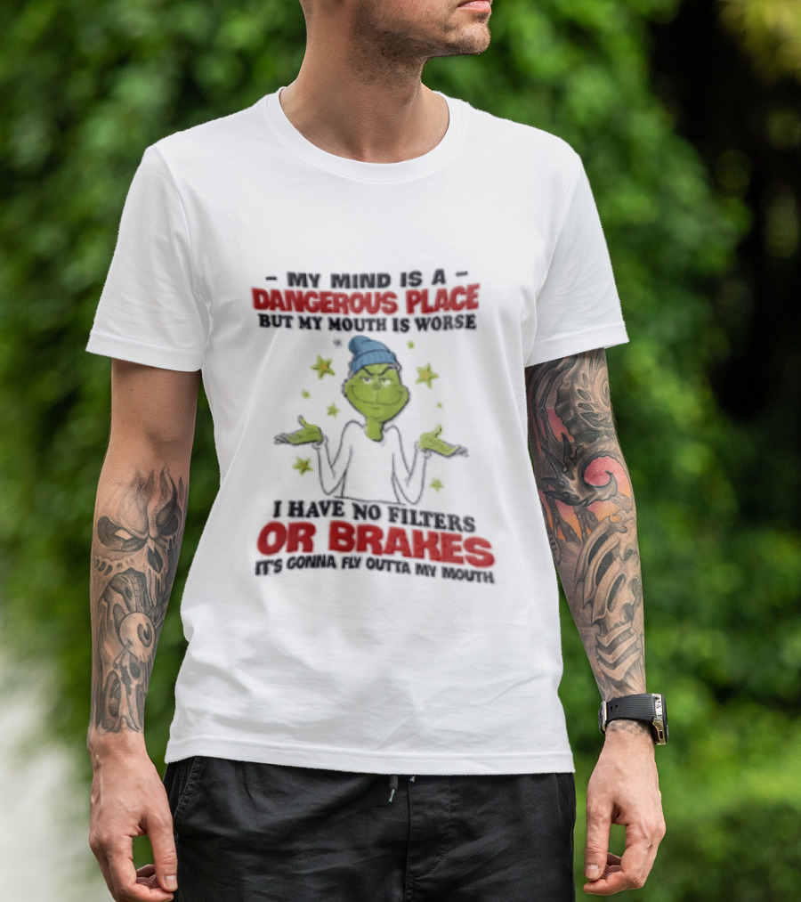 Grinch My Mind Is A Dangerous Place My Mouth Worse No Filters Or Brakes T-Shirt