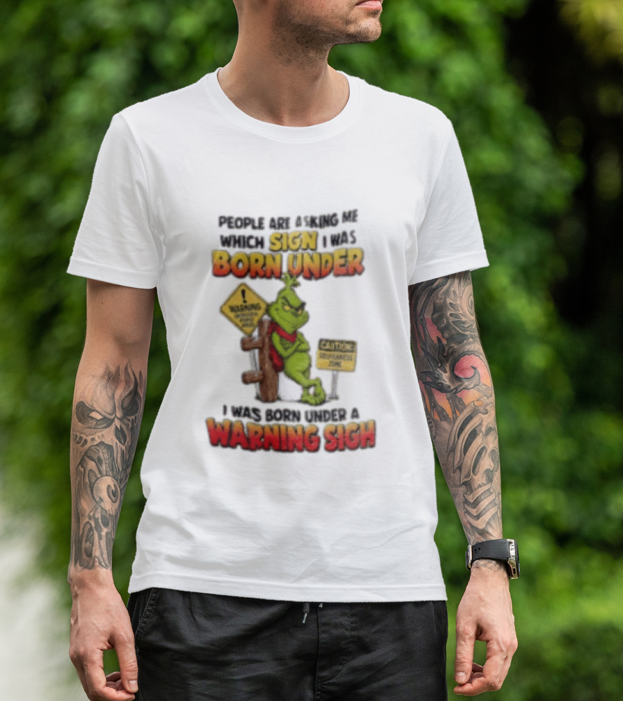 Grinch People Are Asking Me Which Sign I Was Born Under Warning Sign Caution Sarcastic Holiday Humor T-Shirt