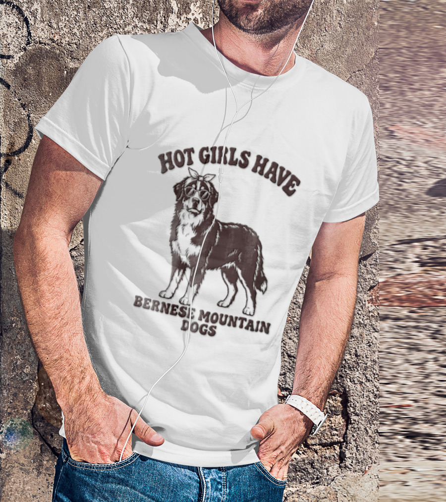 Hot Girls Have Bernese Mountain Dogs T-Shirt