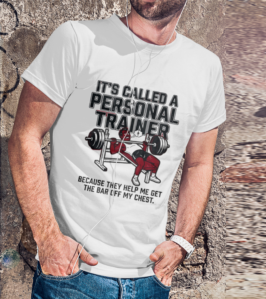 It's Called A Personal Trainer Because They Help Me Get The Bar Off My Chest Weightlifting Gym Motivation T-Shirt